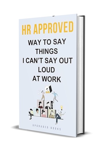 HR Approved Way To Say Things I Can’t Say Out Loud At Work